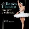 La Danza Classica Tra Arte E Scienza. Con Contenuto Digitale (fornito Elettronicamente)