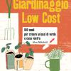 Giardinaggio low cost. 100 modi per creare un'oasi di verde a casa vostra