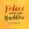 Felice come un buddha. 8 passi per condurre una vita con cura e gentilezza