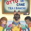Otto Un Cane Tra I Banchi. Ediz. Illustrata