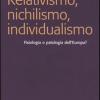 Relativismo, Nichilismo, Individualismo. Fisiologia O Patologia Dell'europa?