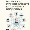 Fabbrica 4.0. I processi innovativi nel multiverso fisico-digitale