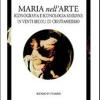 Maria Nell'arte. Iconografia E Iconologia Mariana In Venti Secoli Di Cristianesimo