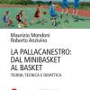 La Pallacanestro: Dal Minibasket Al Basket. Teoria, Tecnica E Didattica. Nuova Ediz.