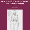 Henry Moore e le piccole Veneri. Arte e identit umana