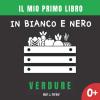 Il Mio Primo Libro In Bianco E Nero - Verdure.: Libro Di Contrasto Per La Stimolazione Visiva Dei Neonati E Bambino.