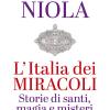 L'italia Dei Miracoli. Storie Di Santi, Magia E Misteri