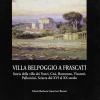 Villa Belpoggio A Frascati. Storia Della Villa Dei Vestri, Cesi, Borromeo, Visconti, Pallavicini, Sciarra Dal Xvi Al Xx Secolo
