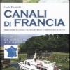 Canali di Francia. Percorsi fluviali in houseboat, camper, bicicletta. Ediz. illustrata. Vol. 1