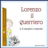 Lorenzo Il Guerriero: E Il Mostro Rumore