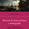 Percorsi Di Storia Artistica E Storiografia. Roma, L'italia E L'europa Fra Il Seicento E Il Settecento