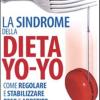 La Sindrome Della Dieta Yo-yo. Come Regolare E Stabilizzare Peso E Appetito