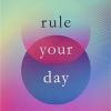 Rule Your Day: 6 Keys To Maximizing Your Success And Accelerating Your Dreams
