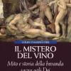 Il Mistero Del Vino. Mito E Storia Della Bevanda Sacra Agli Dei