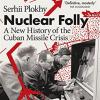 Nuclear Folly: A New History Of The Cuban Missile Crisis