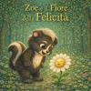 Zoe E Il Fiore Della Felicita': Favola Educativa Sul Bullismo, L�empatia E Le Parole Gentili.