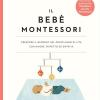 Il Beb Montessori. Crescere Il Bambino Nel Primo Anno Di Vita Con Amore, Rispetto Ed Empatia