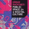 Urban Machines: Public Space In Digital Culture. Ediz. A Colori