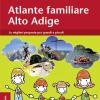 Atlante familiare Alto Adige. Le migliori proposte per grandi e piccoli
