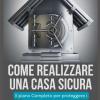 Come Realizzare Una Casa Sicura. Il Piano Completo Per Proteggere I Tuoi Cari E Vivere Sereni.