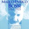 Marco Enrico Bossi. L'organista, Lo Studioso, Il Compositore