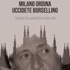 Milano Ordina Uccidete Borsellino. L'estate Che Cambi La Nostra Vita