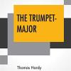 The Trumpet-major: John Loveday, A Soldier In The War With Buonaparte And Robert His Brother, First Mate In The Merchant Service; A Tale