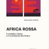 Africa Rossa. Il Modello Cinese E Il Continente Del Futuro