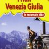 Friuli Venezia Giulia in MTB. I 35 itinerari pi belli dalle Alpi all'Adriatico