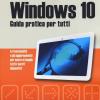 Windows 10. Guida Pratica Per Tutti. Le Funzionalit E Gli Aggiornamenti Per Usare Al Meglio Tutti I Vostri Dispositivi. Nuova Ediz.
