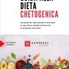 Guida Alla Dieta Chetogenica. Meccanismi, Indicazioni E Gestione Di Una Delle Terapie Dietetiche Di Maggior Successo