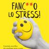 Fanc**o lo stress! Il metodo scientifico che sconfigge stress e ansia usandoli a tuo vantaggio