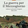 La Guerra Per Il Mezzogiorno. Italiani, Borbonici E Briganti 1860-1870