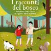I Racconti Del Bosco. Avventure Nella Natura Di Ragazzi, Alberi E Animali
