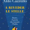 A Riveder Le Stelle. Dante, Il Poeta Che Invent L'italia