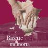 Ricette Di Memoria. Un Diario A Pi Mani Dentro Il Cuore Grande Della Toscana. Ediz. Illustrata