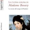 La Cucina Golosa Di Madame Bovary. Le Ricette Del Tempo Di Flaubert