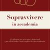 Sopravvivere In Accademia: 25 Riflessioni Per Ricercatori, Dottorandi E Per Chi Ha Scelto O Vuole Scegliere La Vita Accademica