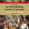 La Serenissima Contro Il Mondo. Venezia E La Lega Di Cambrai, 1499-1509