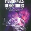 Pilgrimages to emptiness. Rethinking reality through quantum physics