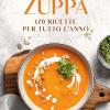 Non  La Solita Zuppa. 170 Ricette Per Tutto L'anno