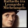 Raffaello tra Leonardo e Michelangelo
