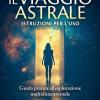 Il Viaggio Astrale. Istruzioni Per L'uso
