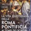 La vita quotidiana nella Roma pontificia ai tempi dei Borgia e dei Medici