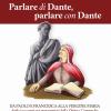 Parlare Di Dante, Parlare Con Dante. Da Paolo E Francesca Alla Vergine Maria Dodici Racconti Sui Protagonisti Della Divina Commedia