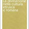 La Divinazione Nella Cultura Etrusca E Romana. Antologia