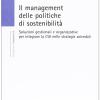 Il management delle politiche di sostenibilit. Soluzioni gestionali e organizzative per integrare la CSR nelle strategie aziendali