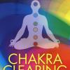 Chakra Clearing. Risveglia Il Tuo Potere Spirituale Di Conoscenza E Guarigione