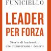 Leader Per Forza. Storie Di Leadership Che Attraversano I Deserti