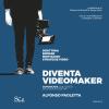 Diventa Videomaker. Comunicare Con I Video Dall'idea All'editing